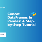 Concat DataFrames in Pandas: A Step-by-Step Tutorial With Examples