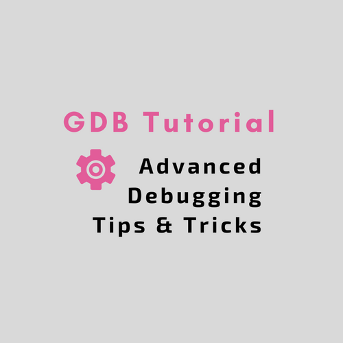 GDB Tutorial - Advanced Debugging Tips