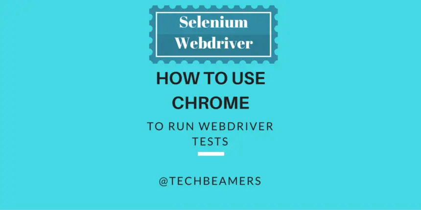 How to Use Chrome for Running Webdriver Test Cases