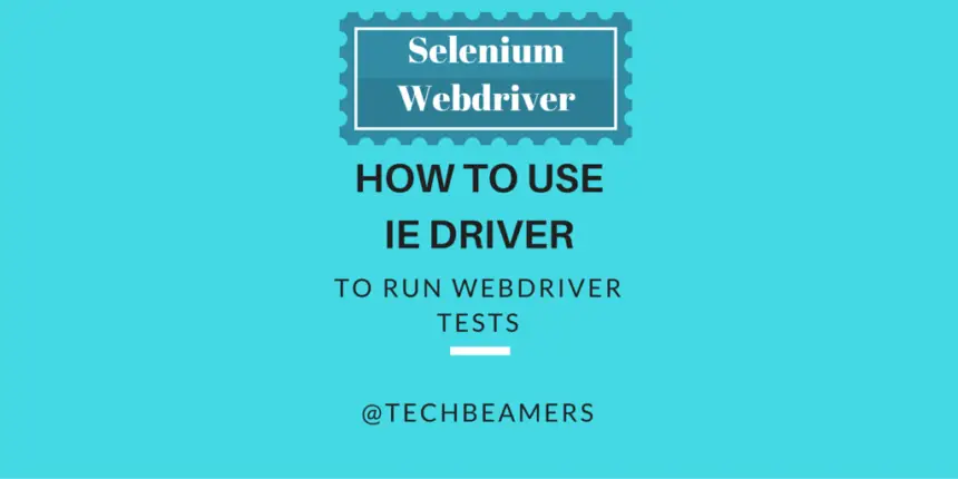 How to Use Internet Explorer Driver to Run Webdriver Tests