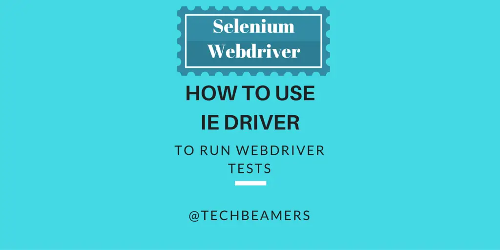 How to Use Internet Explorer Driver to Run Webdriver Tests