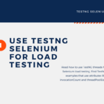 How to Use TestNG Threads for Selenium Load Testing