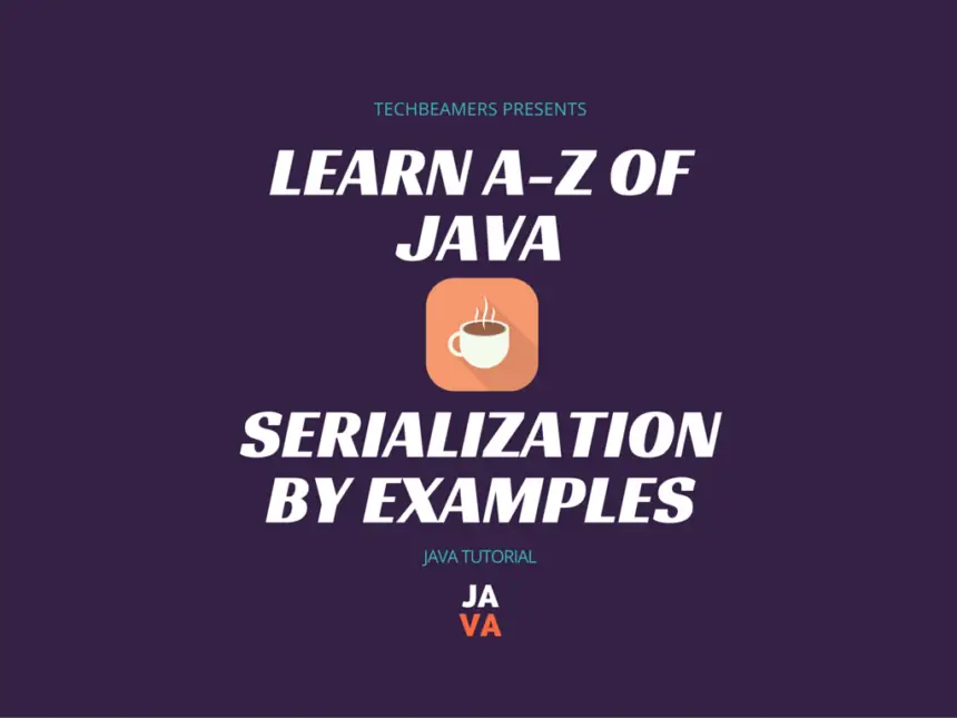 Learn Java Serialization By Examples.