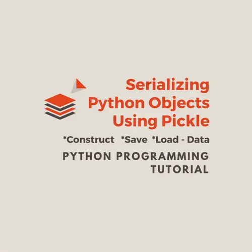 Python Tutorial - Serializing Python Objects Using Pickle