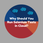 Why Should You Run Selenium Tests in Cloud